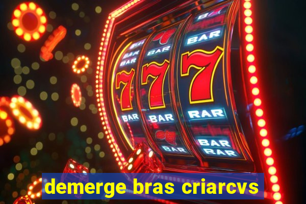 demerge bras criarcvs